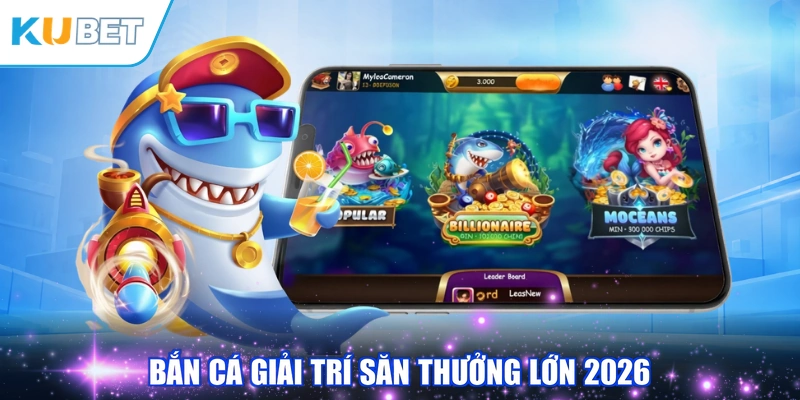 Bắn cá giải trí săn thưởng lớn 2026